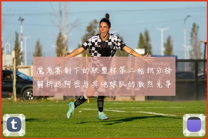 魔鬼赛制下的联盟杯第二轮积分榜解析迈阿密与其他球队的激烈竞争